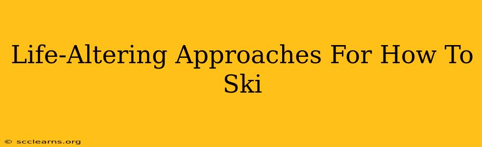 Life-Altering Approaches For How To Ski