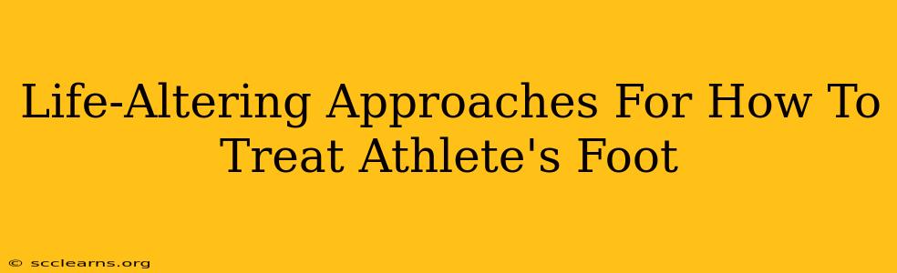 Life-Altering Approaches For How To Treat Athlete's Foot