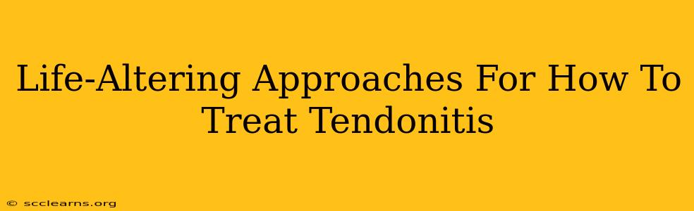 Life-Altering Approaches For How To Treat Tendonitis