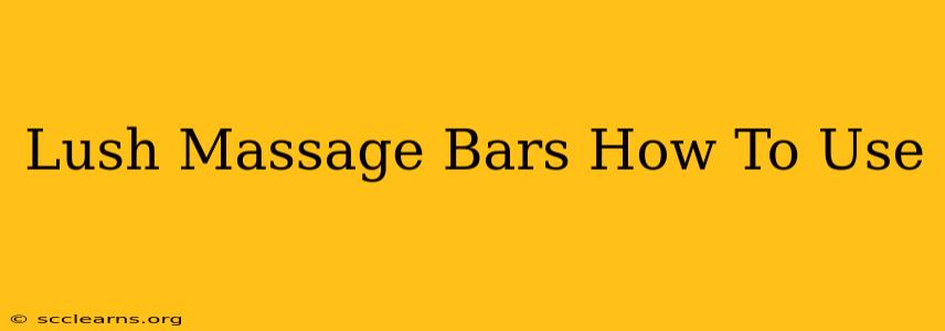 Lush Massage Bars How To Use