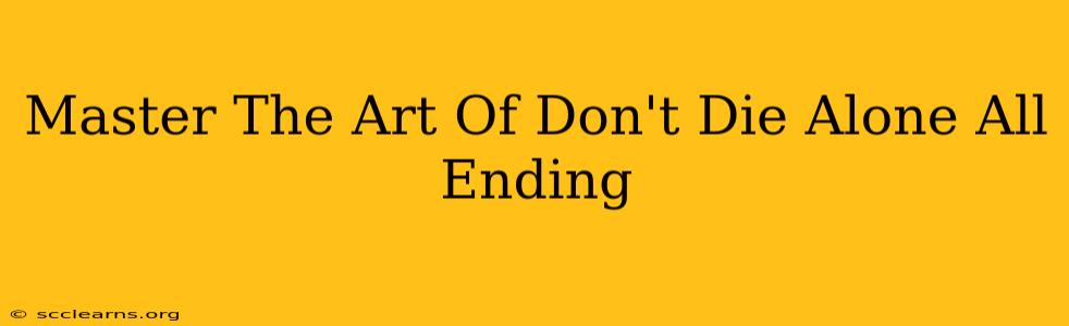 Master The Art Of Don't Die Alone All Ending