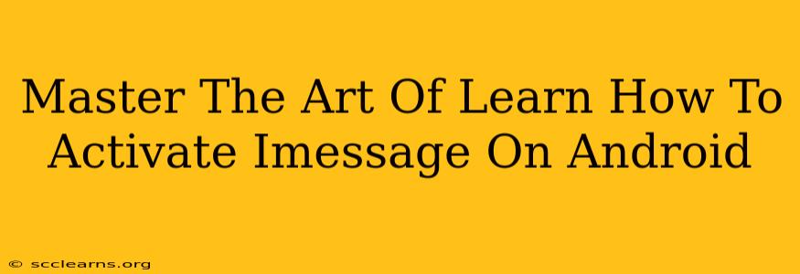 Master The Art Of Learn How To Activate Imessage On Android