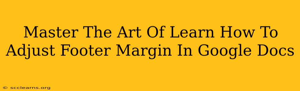 Master The Art Of Learn How To Adjust Footer Margin In Google Docs