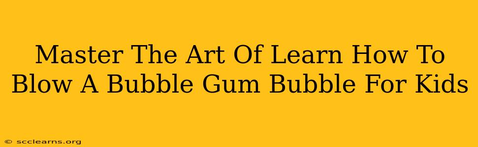 Master The Art Of Learn How To Blow A Bubble Gum Bubble For Kids