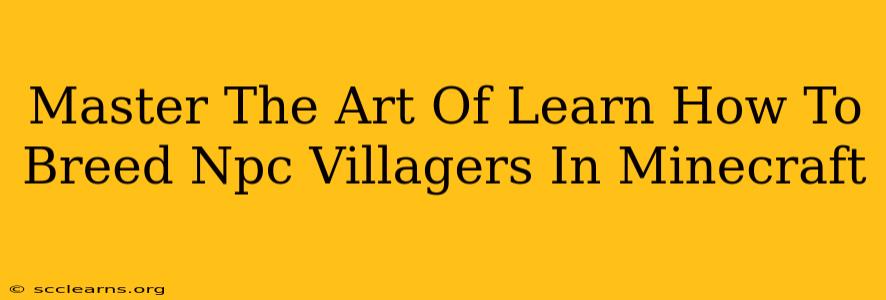 Master The Art Of Learn How To Breed Npc Villagers In Minecraft