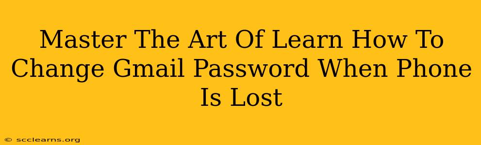 Master The Art Of Learn How To Change Gmail Password When Phone Is Lost