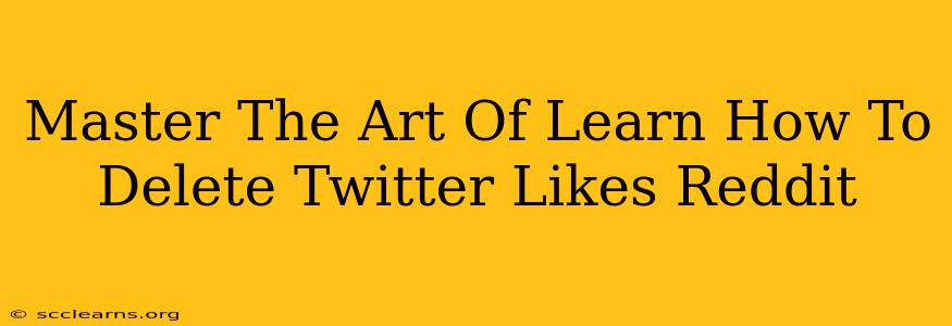 Master The Art Of Learn How To Delete Twitter Likes Reddit