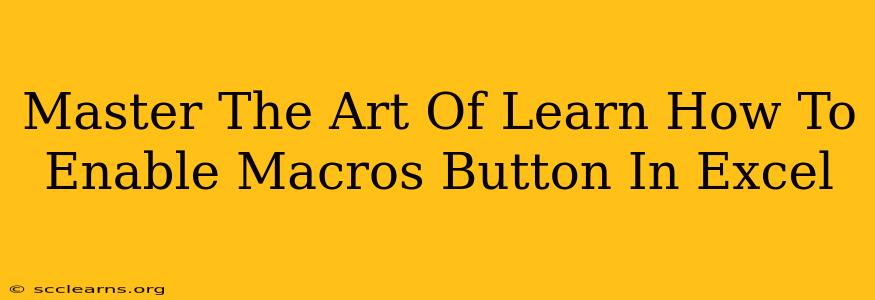 Master The Art Of Learn How To Enable Macros Button In Excel