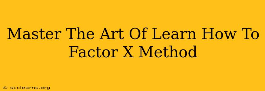 Master The Art Of Learn How To Factor X Method