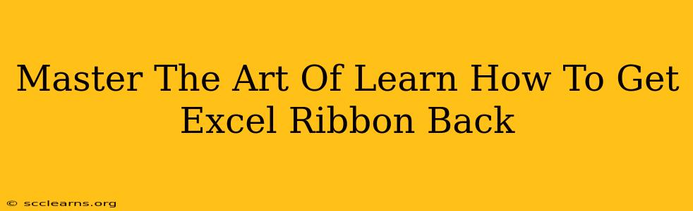 Master The Art Of Learn How To Get Excel Ribbon Back