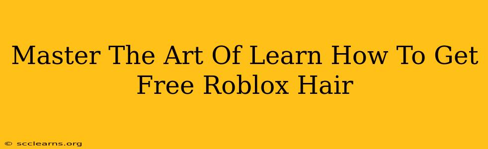 Master The Art Of Learn How To Get Free Roblox Hair