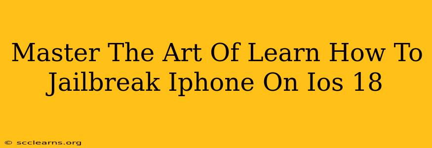 Master The Art Of Learn How To Jailbreak Iphone On Ios 18