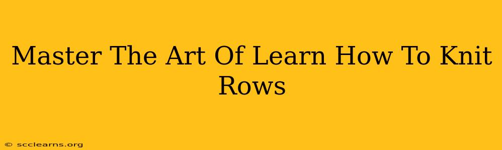 Master The Art Of Learn How To Knit Rows