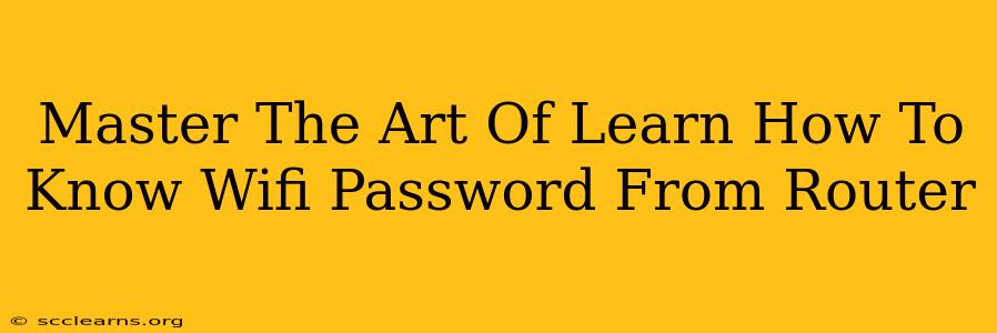 Master The Art Of Learn How To Know Wifi Password From Router