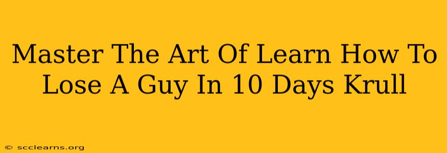 Master The Art Of Learn How To Lose A Guy In 10 Days Krull