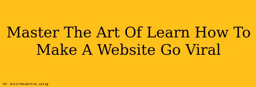 Master The Art Of Learn How To Make A Website Go Viral