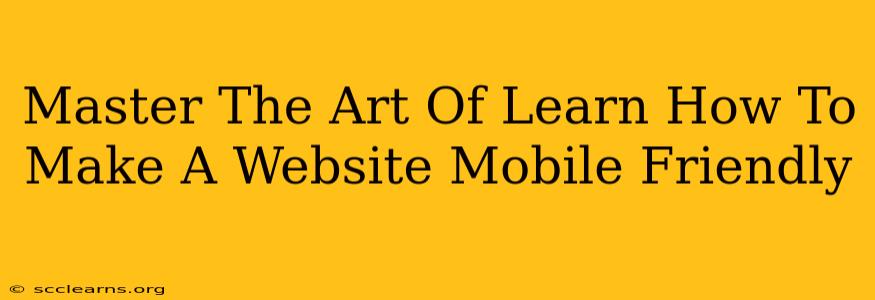 Master The Art Of Learn How To Make A Website Mobile Friendly