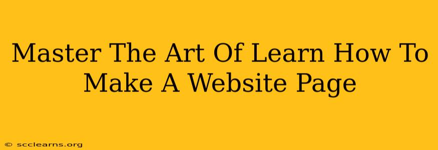 Master The Art Of Learn How To Make A Website Page