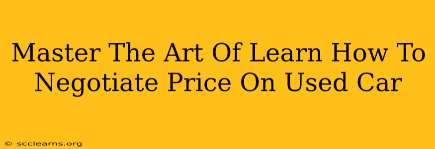 Master The Art Of Learn How To Negotiate Price On Used Car