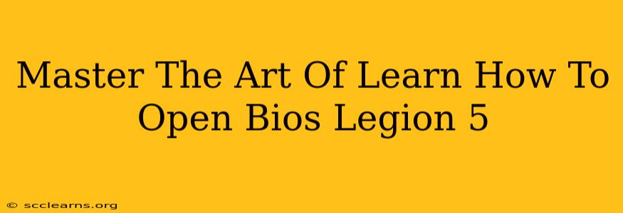 Master The Art Of Learn How To Open Bios Legion 5