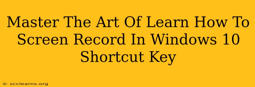 Master The Art Of Learn How To Screen Record In Windows 10 Shortcut Key