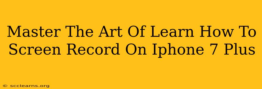 Master The Art Of Learn How To Screen Record On Iphone 7 Plus