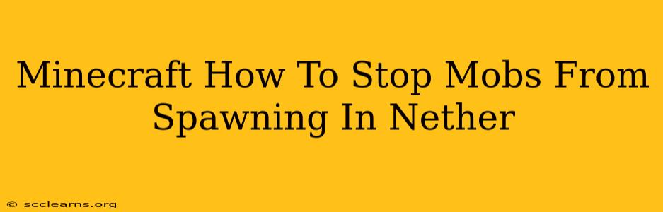 Minecraft How To Stop Mobs From Spawning In Nether