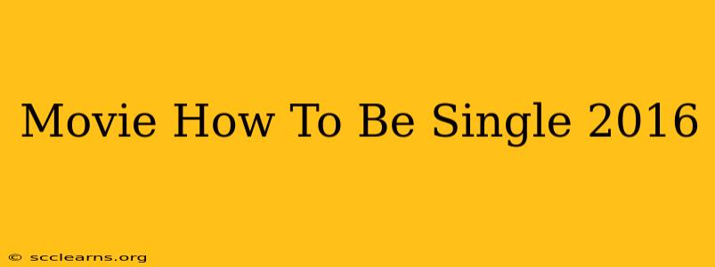 Movie How To Be Single 2016