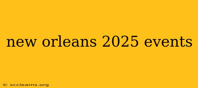 new orleans 2025 events