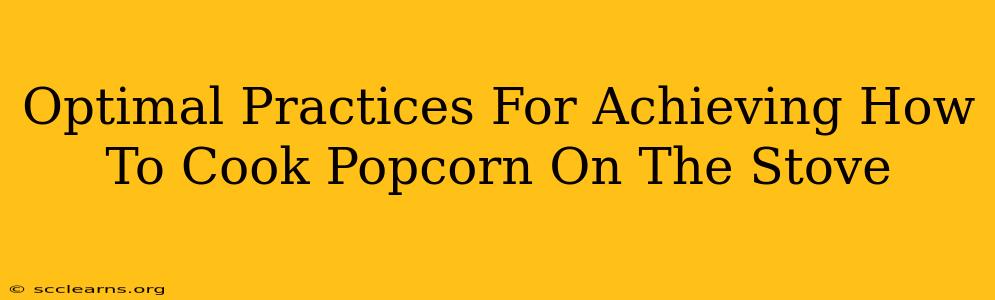 Optimal Practices For Achieving How To Cook Popcorn On The Stove