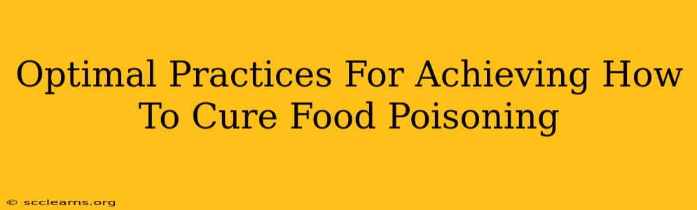 Optimal Practices For Achieving How To Cure Food Poisoning