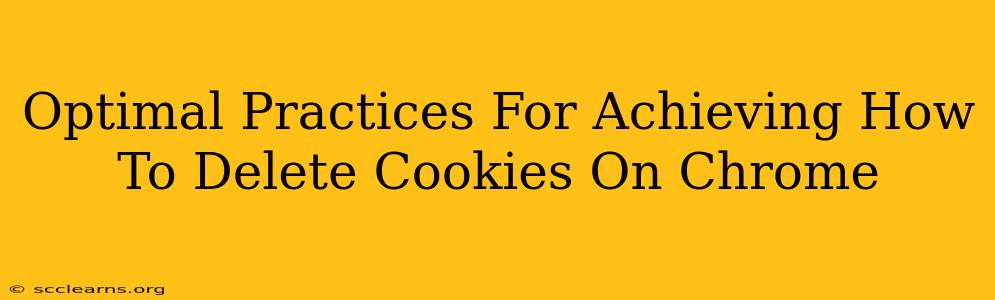 Optimal Practices For Achieving How To Delete Cookies On Chrome