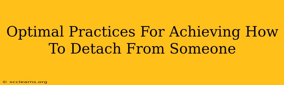 Optimal Practices For Achieving How To Detach From Someone