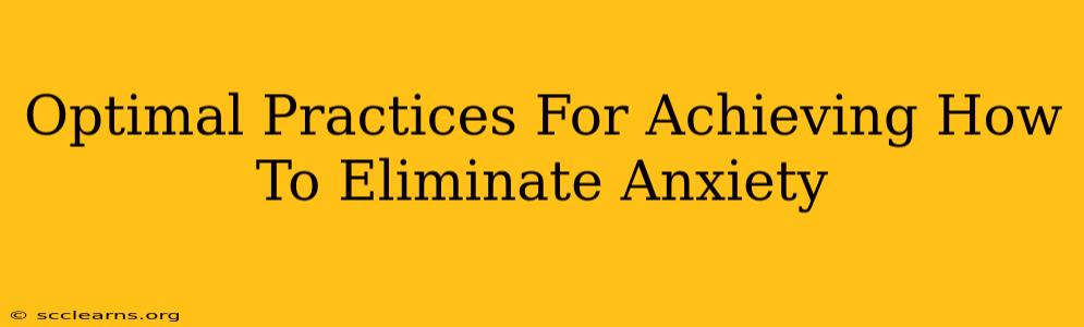 Optimal Practices For Achieving How To Eliminate Anxiety