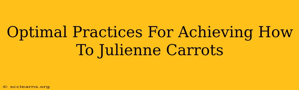 Optimal Practices For Achieving How To Julienne Carrots