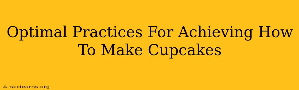 Optimal Practices For Achieving How To Make Cupcakes