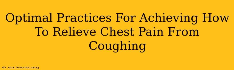 Optimal Practices For Achieving How To Relieve Chest Pain From Coughing