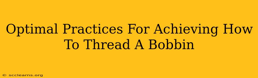 Optimal Practices For Achieving How To Thread A Bobbin