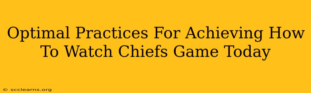 Optimal Practices For Achieving How To Watch Chiefs Game Today