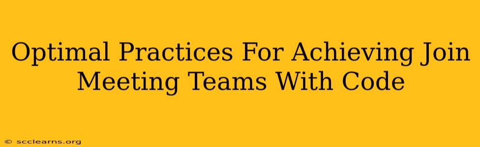 Optimal Practices For Achieving Join Meeting Teams With Code