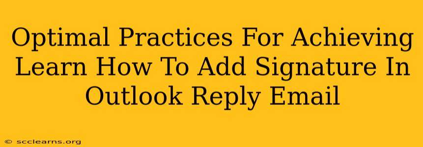 Optimal Practices For Achieving Learn How To Add Signature In Outlook Reply Email