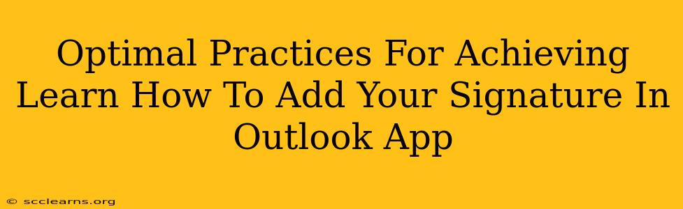 Optimal Practices For Achieving Learn How To Add Your Signature In Outlook App