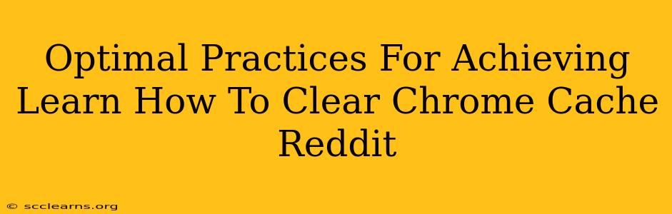 Optimal Practices For Achieving Learn How To Clear Chrome Cache Reddit