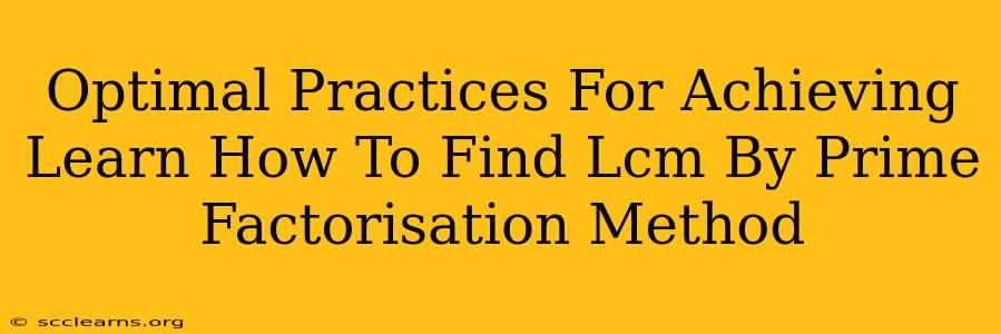 Optimal Practices For Achieving Learn How To Find Lcm By Prime Factorisation Method