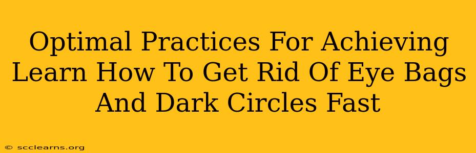 Optimal Practices For Achieving Learn How To Get Rid Of Eye Bags And Dark Circles Fast