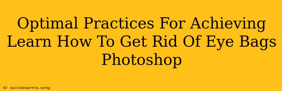 Optimal Practices For Achieving Learn How To Get Rid Of Eye Bags Photoshop