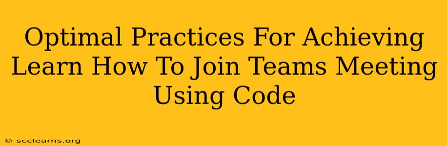 Optimal Practices For Achieving Learn How To Join Teams Meeting Using Code