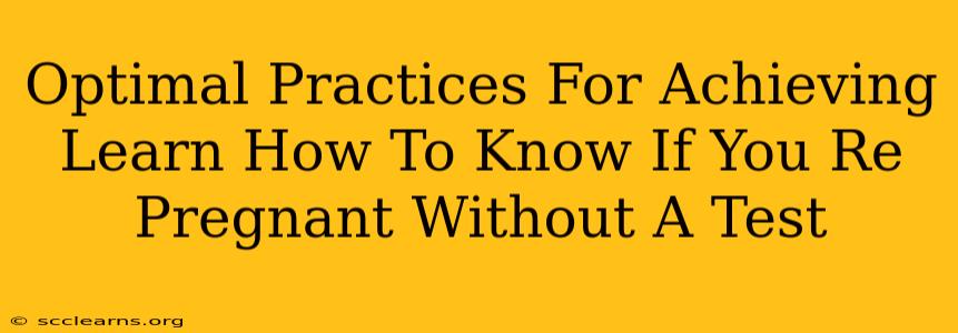 Optimal Practices For Achieving Learn How To Know If You Re Pregnant Without A Test