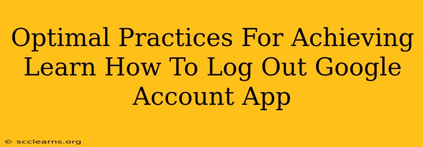 Optimal Practices For Achieving Learn How To Log Out Google Account App