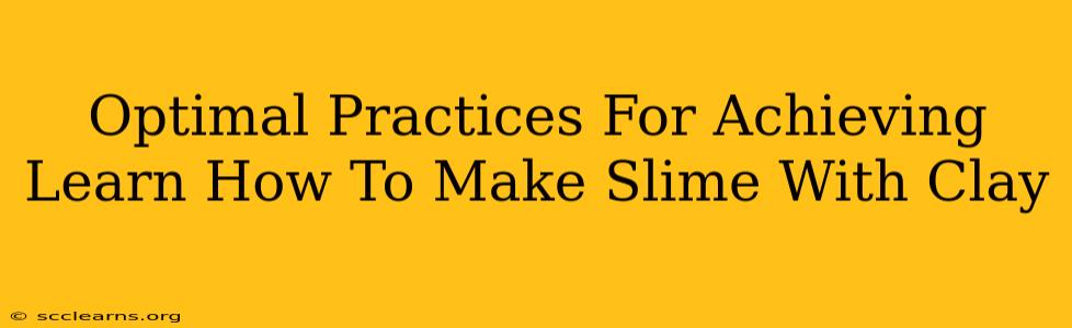 Optimal Practices For Achieving Learn How To Make Slime With Clay